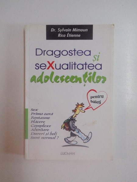 DRAGOSTEA SI SEXUALITATEA ADOLESCENTILOR PENTRU BAIETI de SYLVAIN MIMOUN , RICA ETIENNE , ILUSTRATII de A. TASTET , 2001