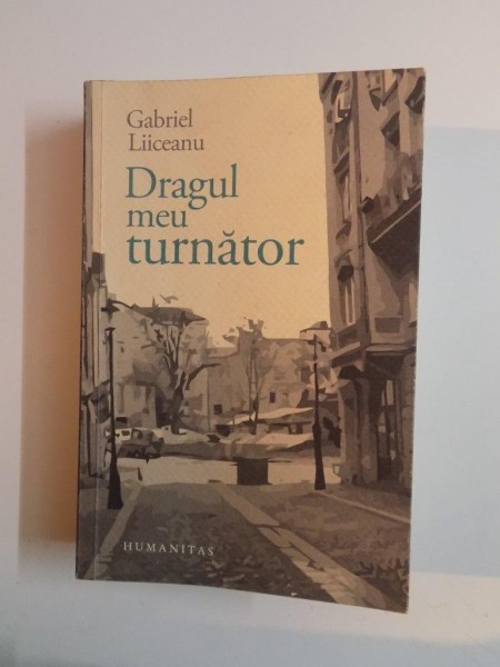 DRAGUL MEU TURNATOR de GABRIEL LIICEANU , 2013 , CONTINE DEDICATIA AUTORULUI