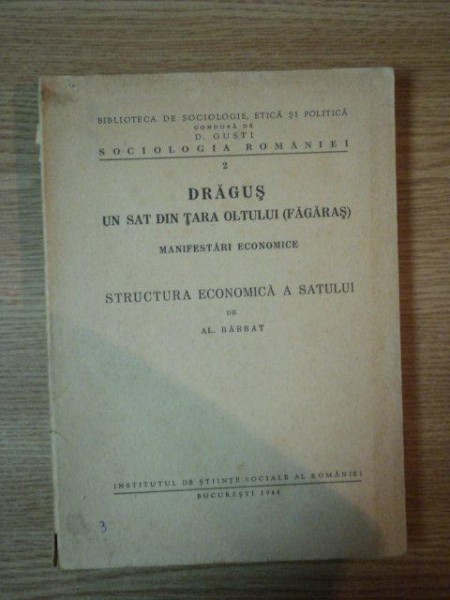 DRAGUS. UN SAT DIN TARA OLTULUI (FAGARAS). STRUCTURA ECONOMICA A SATULUI de AL. BARBAT  1944