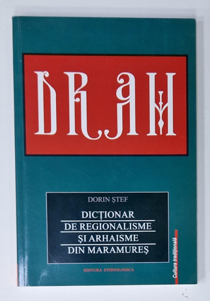 DRAM , DICTIONAR DE REGIONALISME SI ARHAISME DIN MARAMURES de DORIN STEF , 2011