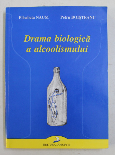 DRAMA BIOLOGICA A ALCOOLISMULUI de ELISABETA NAUM si PETRU BOISTEANU , 2000