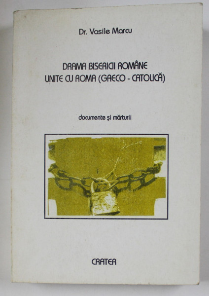 DRAMA BISERICII ROMANE UNITE CU ROMA ( GRECO - CATOLICA ) , DOCUMENTE SI MARTURII de VASILE MARCU , 1997
