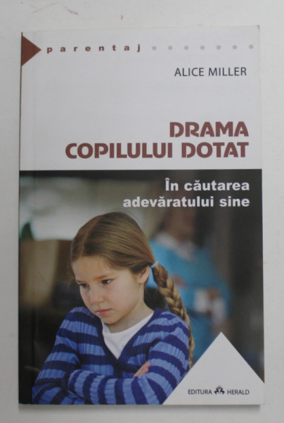 DRAMA COPILULUI DOTAT , IN CAUTAREA ADEVARATULUI SINE de ALICE MILLER , 2013