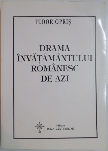 DRAMA INVATAMANTULUI ROMANESC DE AZI de TUDOR OPRIS , 2004