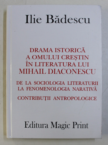 DRAMA ISTORICA A OMULUI CRESTIN IN LITERATURA  LUI MIHAIL DIACONESCU  - DE LA SOCIOLOGIA LITERATURII LA FENOMENOLOGIA NARATIVE  - CONTRIBUTII ANTROPOLOGICE de ILIE BADESCU , 2010 , DEDICATIE*