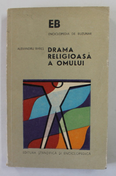 DRAMA RELIGIOASA A OMULUI , ELEMENTE DE FILOZOFIA CULTURII SI ANTROPOLOGIA RELIGIEI de ALEXANDRU BABES , 1975