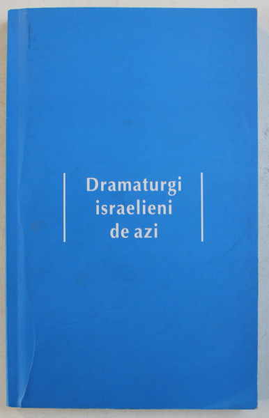 DRAMATURGI ISRAELIENI DE AZI , selectie de ADA - MARIA ICHIM , 2009
