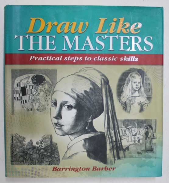 DRAW LIKE THE MASTERS , PRACTICAL STEPS TO CLASSIC SKILLS by BARRINGTON BARBER , 2008