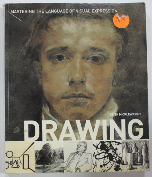 DRAWING , MASTERING THE LANGUAGE OF VISUAL EXPRESION by KEITH MICKLEWRIGHT , 2005