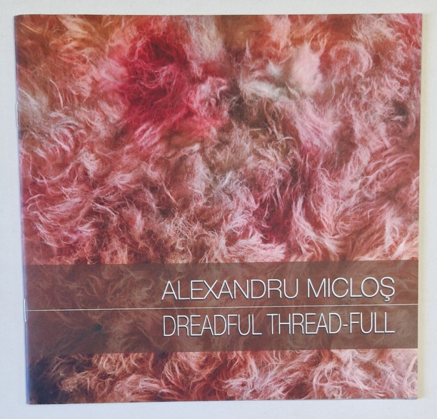 DREADFUL THREAD - FULL by ALEXANDRU MICLOS , CATALOG DE EXPOZITIE , 2016
