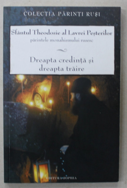 DREAPTA CREDINTA SI DREAPTA TRAIRE de SFANTUL THEODOSIE AL LAVREI PESTERILOR , 2013