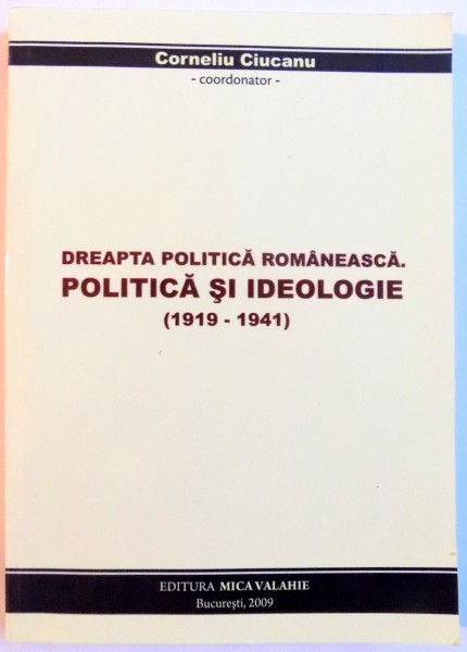 DREAPTA POLITICA ROMANEASCA , POLITICA SI IDEOLOGIE ( 1919 - 1941 ) , 2009