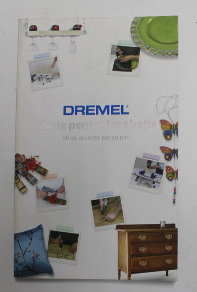 DREMEL , CARTE PENTRU INSPIRATIE - 50 DE PROIECTE PAS CU PAS , 2010