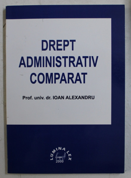 DREPT ADMINISTRATIV COMPARAT de IOAN ALEXANDRU , 2000