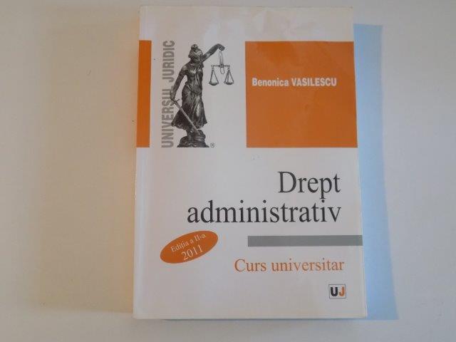DREPT ADMINISTRATIV , CURS UNIVERSITAR , EDITIA A II - A de BENONICA VASILESCU , 2011
