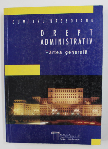 DREPT ADMINISTRATIV - PARTEA GENERALA de DUMITRU BREZOIANU , 2003