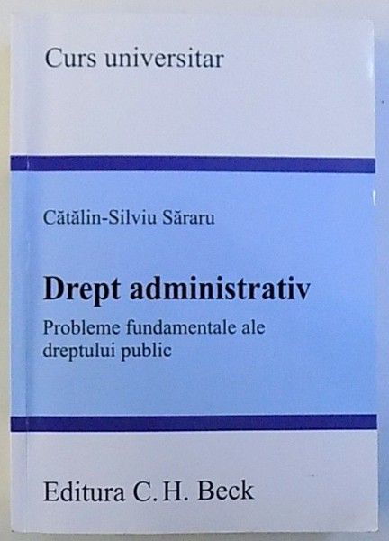 DREPT ADMINISTRATIV  - PROBLEME FUNDAMENTALE ALE DREPTULUI PUBLIC de CALIN  - SILVIU SARARU , 2016