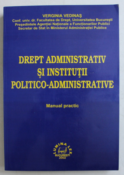 DREPT ADMINISTRATIV SI INSTITUTII POLITICO - ADMINISTRATIVE - MANUAL PRACTIC de VERGINIA VEDINAS , 2002