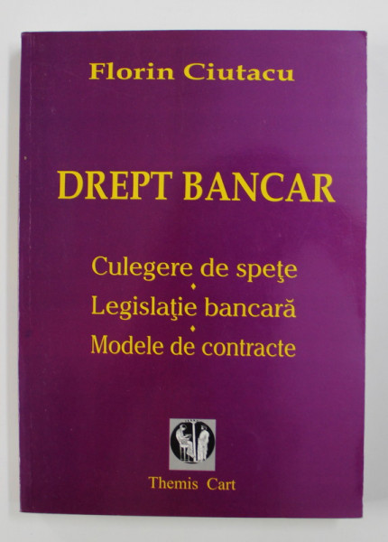 DREPT BANCAR - CULEGERE DE SPETE , LEGISLATIE BANCARA , MODELE DE CONTRACTE de FLORIN CIUTACU , 2003