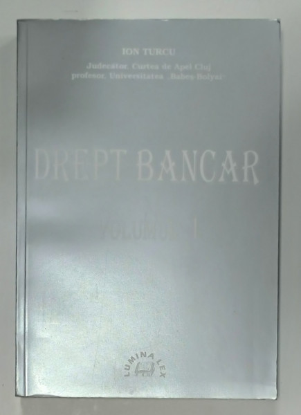 DREPT BANCAR de ION TURCU , VOLUMUL I , 1999