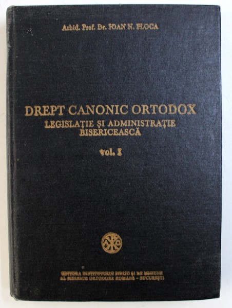 DREPT CANONIC ORTODOX , LEGISLATIE SI ADMINISTRATIE BISERICEASCA , VOL I de IOAN N. FLOCA , 1990
