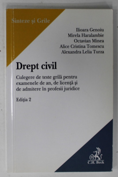 DREPT CIVIL , CULEGERE DE TESTE GRILA PENTRU EXAMENELE DE AN , DE LICENTA SI DE ADMITERE IN PROFESIILE JURIDICE de ILIOARA GENOIU ..ALEXANDRA LELIA TURZA , 2015