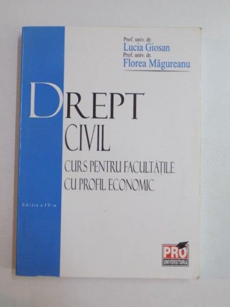 DREPT CIVIL , CURS PENTRU FACULTATILE CU PROFIL ECONOMIC de LUCIA GIOSAN , FLOREA MAGUREANU 2006 , EDITIA A IV A REVAZUTA