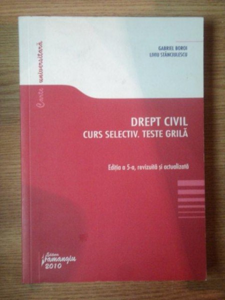 DREPT CIVIL . CURS SELECTIV . TESTE GRILA de GABRIEL BOROI , LIVIU STANCIULESCU , 2010