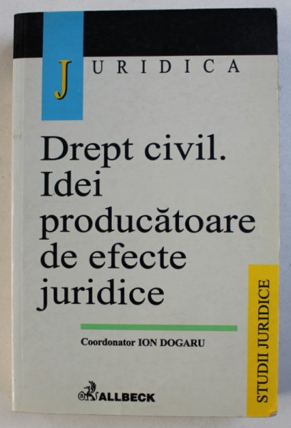 DREPT CIVIL . IDEI PRODUCATOARE DE EFECTE JURIDICE , coordonator ION DOGARU , 2002