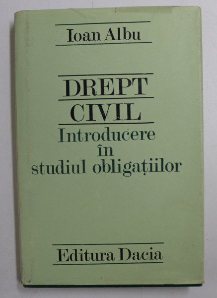 DREPT CIVIL  - INTRODUCERE IN STUDIUL OBLIGATIILOR de IOAN ALBU , 1984