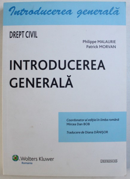 DREPT CIVIL - INTRODUCEREA GENERALA de PHILIPPE MALAURIE si PATRICK MORVAN , traducere de DIANA DANISOR , 2009