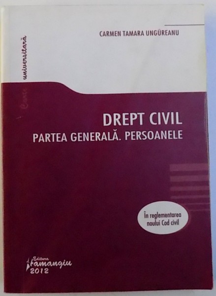 DREPT CIVIL PARTEA GENERALA . PERSOANELE , IN REGLEMENTAREA NOULUI COD CIVIL de CARMEN TAMARA UNGUREANU , 2012 , PREZINTA INSEMNARI CU MARKERUL