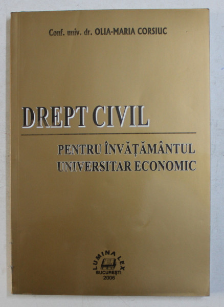 DREPT CIVIL PENTRU INVATAMANTUL UNIVERSITAR ECONOMIC de OLIA - MARIA CORSIUC , 2006