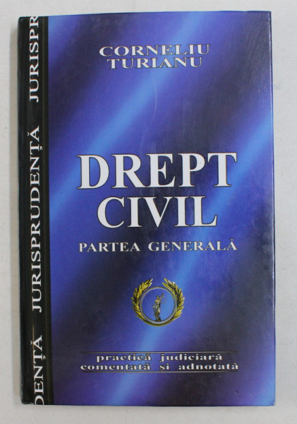 DREPT CIVIL , PRACTICA JUDICIARA de CORNELIU TURIANU , 2004