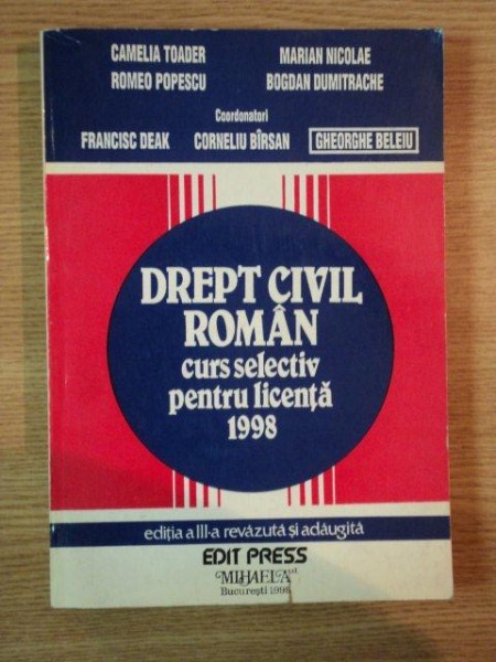 DREPT CIVIL ROMAN , CURS SELECTIV PENTRU LICENTA de FRANCISC DEAK , CORNELIU BIRSAN , GHEORGHE BELEIU , 1998