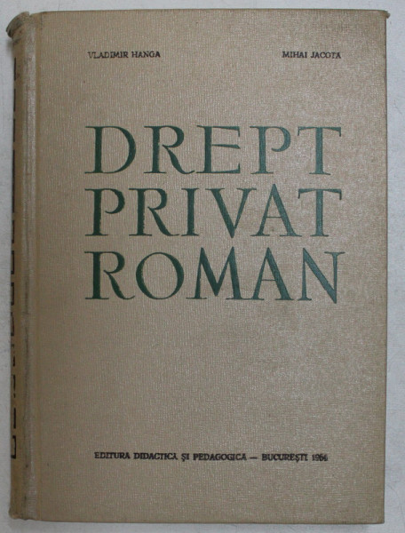 DREPT CIVIL ROMAN de VLADIMIR HANGA si MIHAI JACOTA , 1964