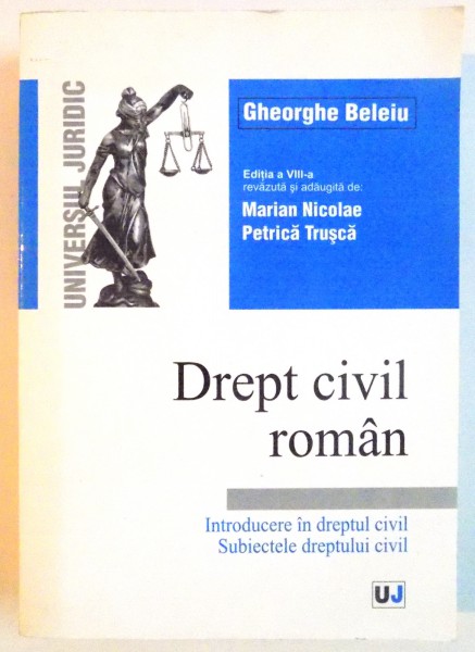 DREPT CIVIL ROMAN, INTRODUCERE IN DREPTUL CIVIL, SUBIECTELE DREPTULUI CIVIL, EDITIA A VIII-A, REVAZUTA SI ADAUGITA de MARIAN NICOLAE, PETRICA TRUSCA, 2003