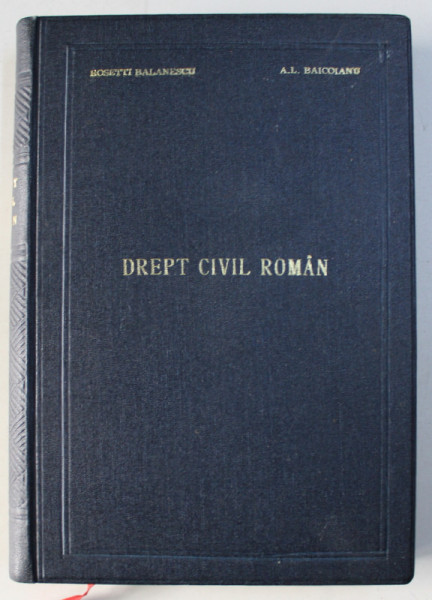 DREPT CIVIL ROMAN, STUDIU DE DOCTRINA SI DE JURISPRUNDENTA de ROSSETI BALANESCU SI AL. BAICOIANU, 1943  VOL.II , CONTINE SUBLINIERI IN TEXT