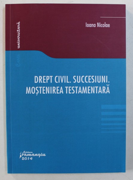 DREPT CIVIL. SUCCESIUNI. MOSTENIREA TESTAMENTARA de IOANA NICOLAE , 2014