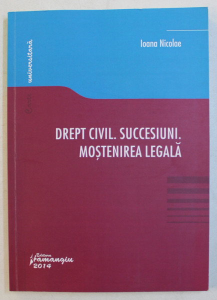 DREPT CIVIL . SUCESIUNI . MOSTENIREA LEGALA de IOANA NICOLAE , 2014