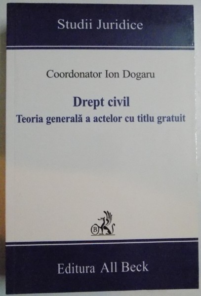 DREPT CIVIL, TEORIA GENERALA A ACTELOR CU TITLU GRATUIT, coordonator ION DOGARU , 2005