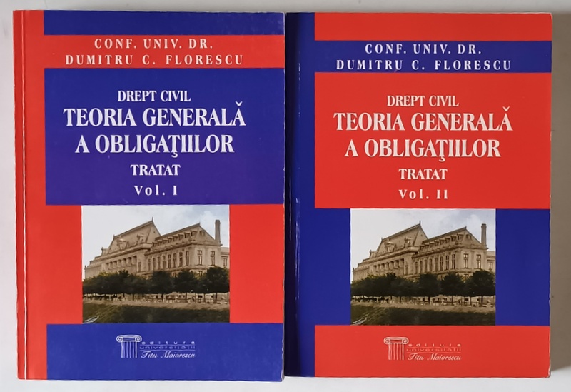 DREPT CIVIL , TEORIA GENERALA A OBLIGATIILOR , TRATAT , VOLUMELE I - II de DUMITRU C. FLORESCU , 2002