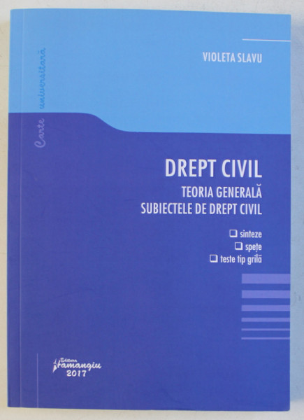 DREPT CIVIL  - TEORIA GENERALA , SUBIECTELE DE DREPT CIVIL  - SINTEZE , SPETE , TESTE TIP GRILA de VIOLETA SLAVU , 2017