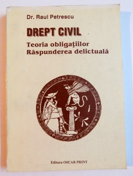 DREPT CIVIL , TEORIA OBLIGATIILOR , RASPUNDEREA DELICTUALA de RAUL PETRESCU , 1996