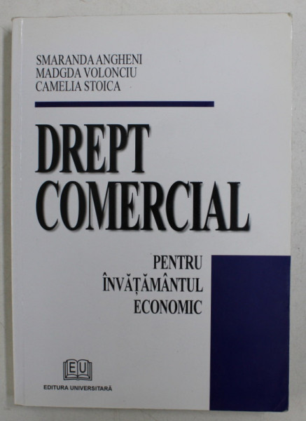 DREPT COMERCIAL , PENTRU INVATAMANTUL ECONOMIC de SMARANDA ANGHENI ... CAMELIA STOICA , 2006