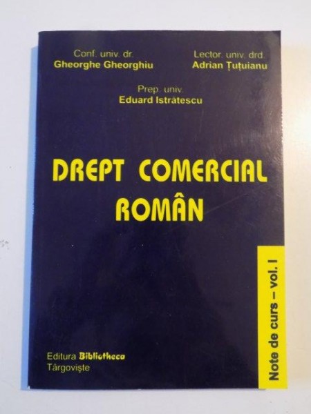 DREPT COMERCIAL ROMAN de GHEORGHE GHEORGHIU...EDUARD ISTRATESCU , NOTE DE CURS VOL I  2003