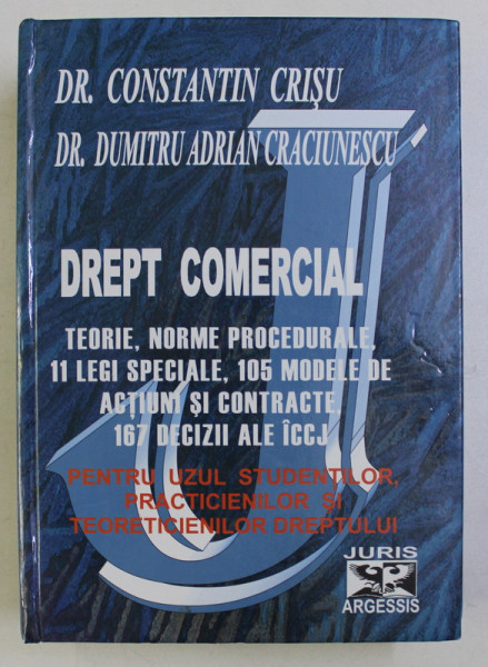 DREPT COMERCIAL : TEORIE , NORME PROCEDURALE , 11 LEGI SPECIALE , 105 MODELE DE ACTIUNI SI CONTRACTE , 167 DECIZII ALE ICCJ de CONST. CRISU