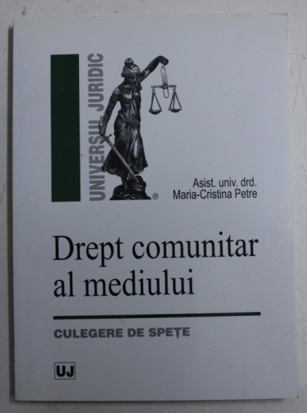 DREPT COMUNITAR AL MEDIULUI  - CULEGERE DE SPETE de MARIA - CRISTINA PETRE , 2008