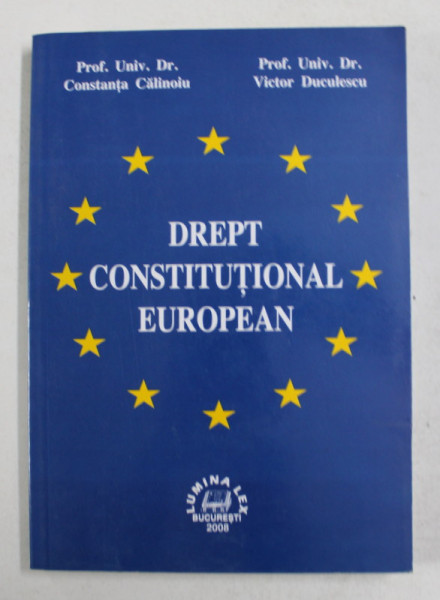 DREPT CONSTITUTIONAL EUROPEAN de CONSTANTA CALINOIU si VICTOR DUCULESCU , 2008