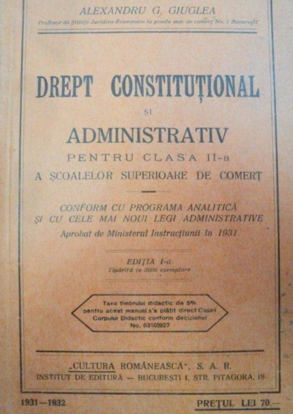 DREPT CONSTITUTIONAL SI ADMINISTRATIV PENTRU CLASA A 2-A A SCOALELOR SUPERIOARE DE COMERT-ALEXANDRU G. GIUGLEA  EDITIA I-A  1932